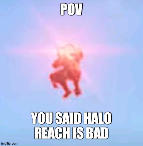 run. run away fast. | POV; YOU SAID HALO REACH IS BAD | image tagged in woke spartan - therussianbadger | made w/ Imgflip meme maker