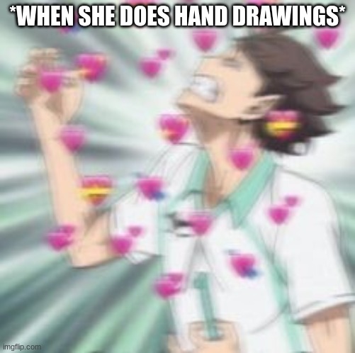 like bro if star were to do hand art on me im proposing on the spot | *WHEN SHE DOES HAND DRAWINGS* | image tagged in love burst | made w/ Imgflip meme maker