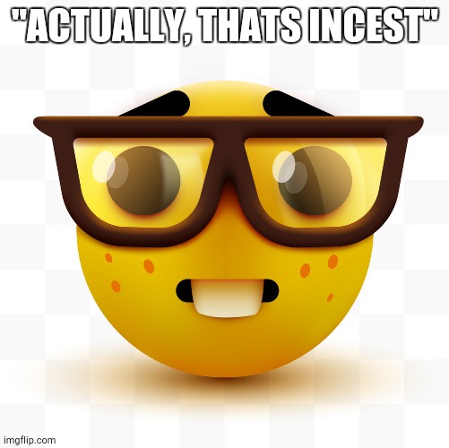 Nerd emoji | "ACTUALLY, THATS INCEST" | image tagged in nerd emoji | made w/ Imgflip meme maker