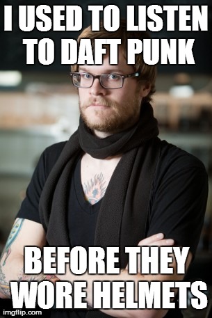 Hipster Barista | I USED TO LISTEN TO DAFT PUNK BEFORE THEY WORE HELMETS | image tagged in memes,hipster barista,AdviceAnimals | made w/ Imgflip meme maker
