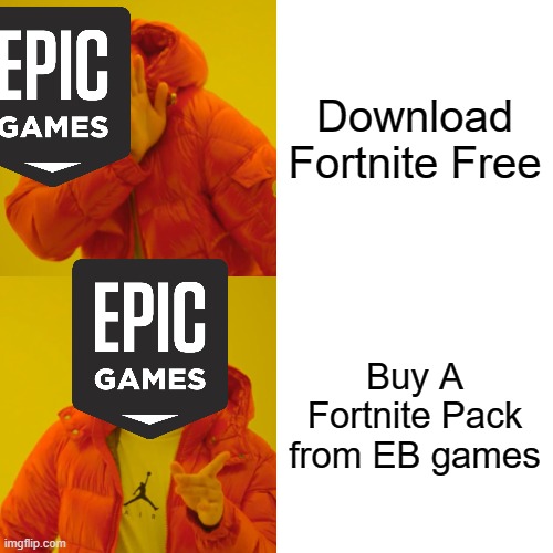 EPIC GAMES IS TRYING TO *SUCK* the money out of u | Download Fortnite Free; Buy A Fortnite Pack from EB games | image tagged in memes,drake hotline bling | made w/ Imgflip meme maker