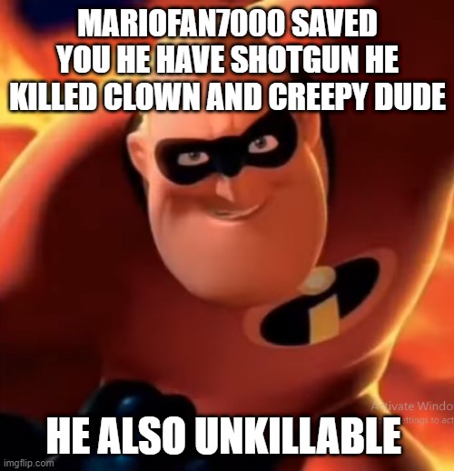 MARIOFAN7000 SAVED YOU HE HAVE SHOTGUN HE KILLED CLOWN AND CREEPY DUDE HE ALSO UNKILLABLE | made w/ Imgflip meme maker