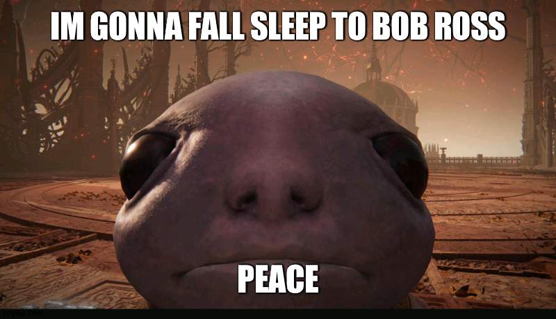 b y e | IM GONNA FALL SLEEP TO BOB ROSS; PEACE | made w/ Imgflip meme maker