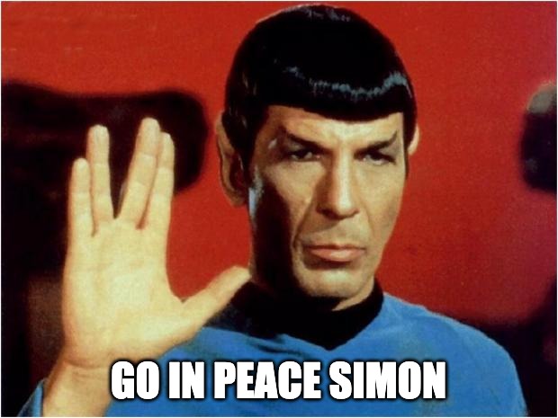 Go in peace Simon | GO IN PEACE SIMON | image tagged in spock goodbye | made w/ Imgflip meme maker