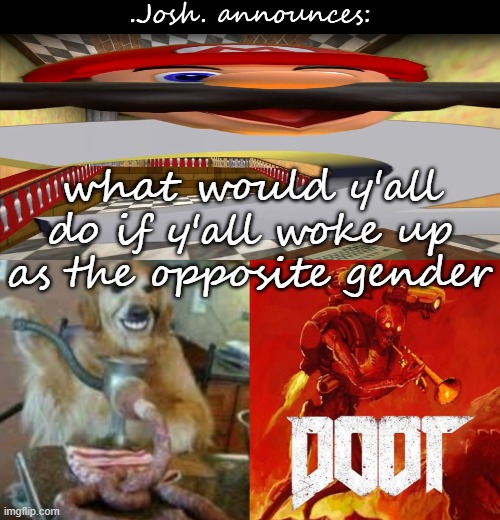 Josh's announcement temp v2.0 | what would y'all do if y'all woke up as the opposite gender | image tagged in josh's announcement temp v2 0 | made w/ Imgflip meme maker