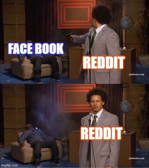 Who killed face book | FACE BOOK; REDDIT; REDDIT | image tagged in memes,who killed hannibal | made w/ Imgflip meme maker