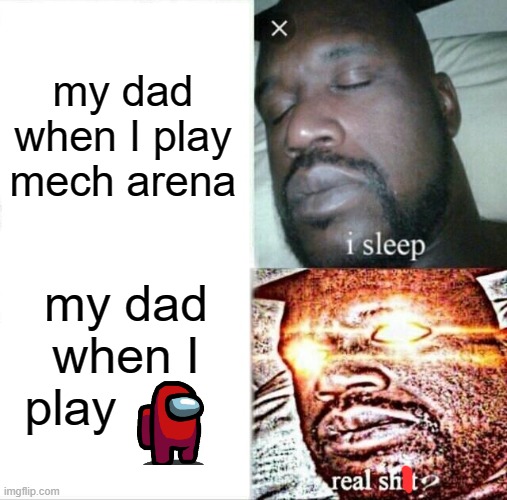 [insert funi title] | my dad when I play mech arena; my dad when I play | image tagged in memes,sleeping shaq,dads,be like | made w/ Imgflip meme maker