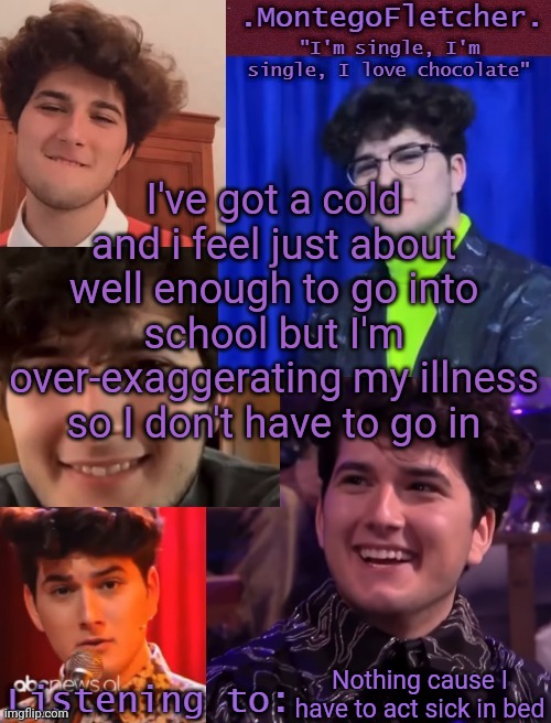 Gjon my love | I've got a cold and i feel just about well enough to go into school but I'm over-exaggerating my illness so I don't have to go in; Nothing cause I have to act sick in bed | image tagged in gjon my love | made w/ Imgflip meme maker