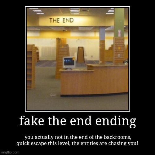 =( | image tagged in funny,demotivationals,the backrooms,the end,endings | made w/ Imgflip demotivational maker