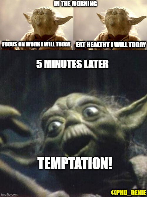 5 minutes later | IN THE MORNING; EAT HEALTHY I WILL TODAY; FOCUS ON WORK I WILL TODAY; 5 MINUTES LATER; TEMPTATION! @PHD_GENIE | image tagged in yoda smell,yodabutthurt,crazy yoda | made w/ Imgflip meme maker