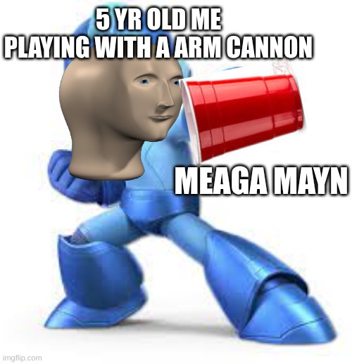 pew pew | 5 YR OLD ME PLAYING WITH A ARM CANNON; MEAGA MAYN | image tagged in cup | made w/ Imgflip meme maker