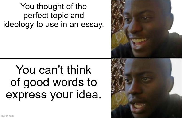 Relatable for students | You thought of the perfect topic and ideology to use in an essay. You can't think of good words to express your idea. | image tagged in disappointed black guy,memes,relatable,funny,school,essay | made w/ Imgflip meme maker