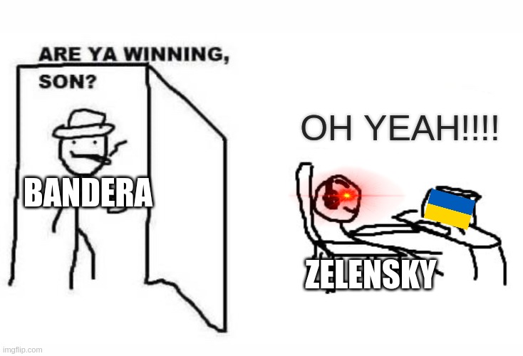 are ya winning Zelensky |  OH YEAH!!!! BANDERA; ZELENSKY | image tagged in are ya winning son | made w/ Imgflip meme maker