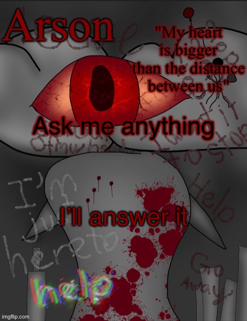 Arson's announcement temp | Ask me anything; I’ll answer it | image tagged in arson's announcement temp | made w/ Imgflip meme maker