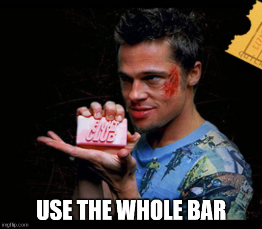 Fight Club Soap | USE THE WHOLE BAR | image tagged in fight club soap | made w/ Imgflip meme maker