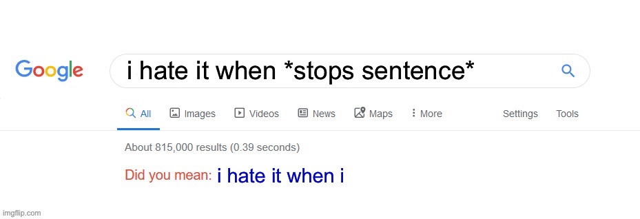 Did you mean? | i hate it when *stops sentence*; i hate it when i | image tagged in did you mean | made w/ Imgflip meme maker