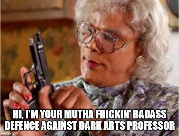 Madea | HI, I'M YOUR MUTHA FRICKIN' BADASS DEFENCE AGAINST DARK ARTS PROFESSOR | image tagged in madea | made w/ Imgflip meme maker