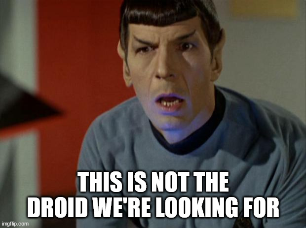 Shocked Spock  | THIS IS NOT THE DROID WE'RE LOOKING FOR | image tagged in shocked spock | made w/ Imgflip meme maker