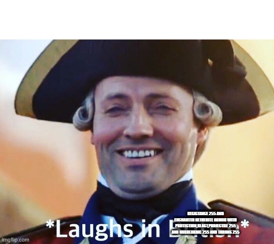 Laughs In British | RESISTANCE 255 AND ENCHANTED NETHERITE ARMOR WITH PROTECTION,BLAST,PROJECTILE 255 AND UNBREAKING 255 AND THRONS 255 | image tagged in laughs in british | made w/ Imgflip meme maker