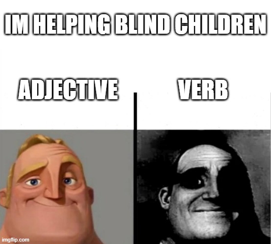 so thats how im blind | IM HELPING BLIND CHILDREN; VERB; ADJECTIVE | image tagged in mr incredible becoming uncanny,dark humor,funny memes | made w/ Imgflip meme maker