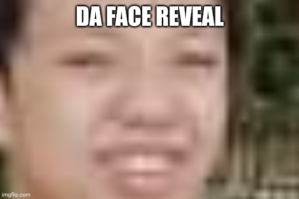 Face reveal | DA FACE REVEAL | made w/ Imgflip meme maker