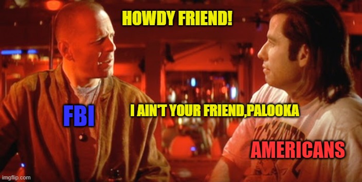 HOWDY FRIEND! AMERICANS I AIN'T YOUR FRIEND,PALOOKA FBI | made w/ Imgflip meme maker