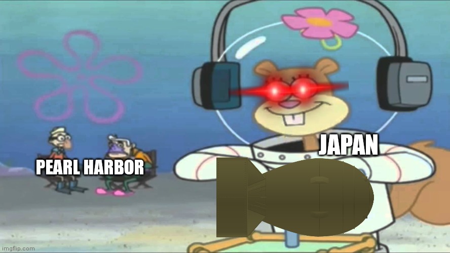 Heheheha | JAPAN; PEARL HARBOR | image tagged in did somebody say boom | made w/ Imgflip meme maker