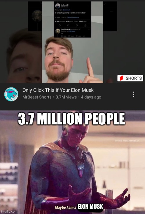 Either that or Elon Watched it 3.7 million times… |  3.7 MILLION PEOPLE; ELON MUSK | image tagged in maybe i am a monster blank,elon musk,mr beast | made w/ Imgflip meme maker