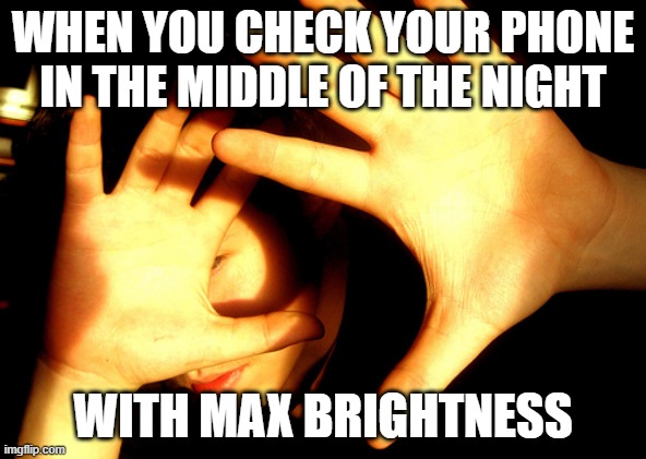 Too Bright | WHEN YOU CHECK YOUR PHONE IN THE MIDDLE OF THE NIGHT; WITH MAX BRIGHTNESS | image tagged in too bright,memes | made w/ Imgflip meme maker