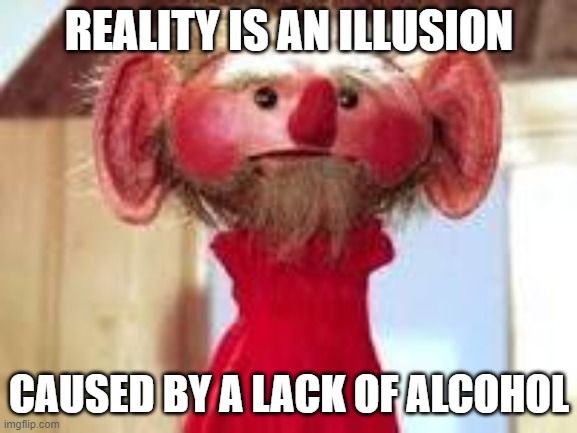 Scrawl | REALITY IS AN ILLUSION; CAUSED BY A LACK OF ALCOHOL | image tagged in scrawl | made w/ Imgflip meme maker