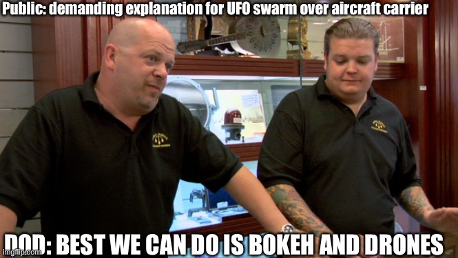 UFO | Public: demanding explanation for UFO swarm over aircraft carrier; DOD: BEST WE CAN DO IS BOKEH AND DRONES | image tagged in pawn stars best i can do | made w/ Imgflip meme maker