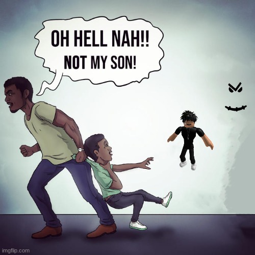 Oh Hell Naw! Not my son! | image tagged in oh hell naw not my son | made w/ Imgflip meme maker