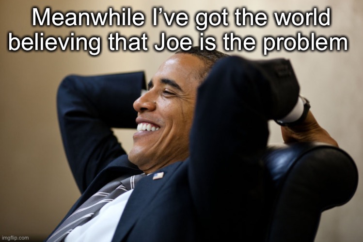 Meanwhile I’ve got the world believing that Joe is the problem | made w/ Imgflip meme maker