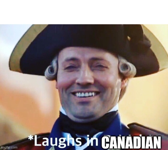 Laughs In British | CANADIAN | image tagged in laughs in british | made w/ Imgflip meme maker