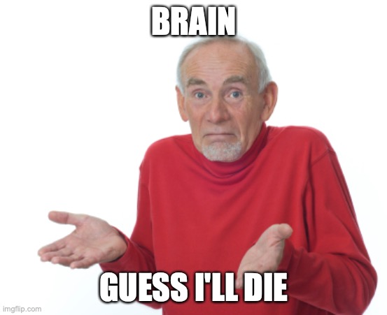 Guess I'll die  | BRAIN GUESS I'LL DIE | image tagged in guess i'll die | made w/ Imgflip meme maker