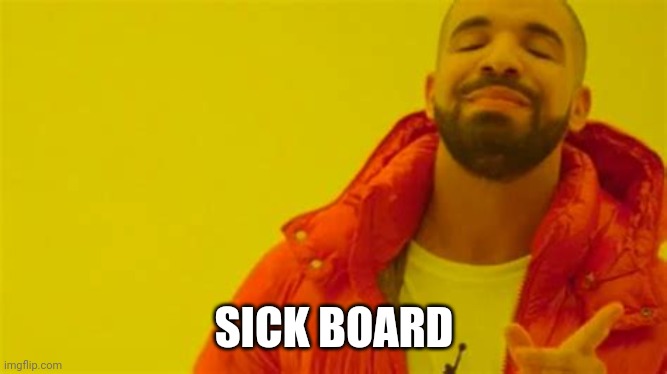 Drake approving | SICK BOARD | image tagged in drake approving | made w/ Imgflip meme maker