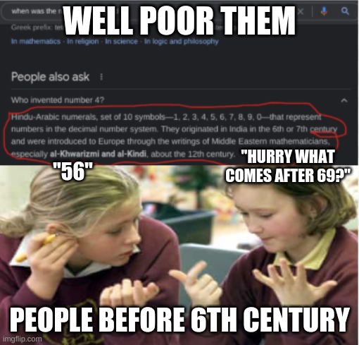 MEME | WELL POOR THEM; "HURRY WHAT COMES AFTER 69?"; "56"; PEOPLE BEFORE 6TH CENTURY | image tagged in memes | made w/ Imgflip meme maker