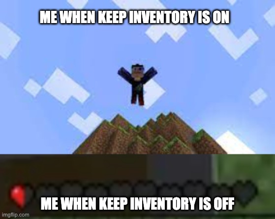 ME WHEN KEEP INVENTORY IS ON; ME WHEN KEEP INVENTORY IS OFF | made w/ Imgflip meme maker