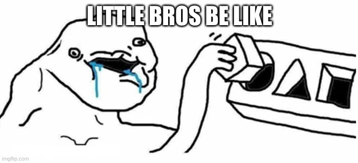 Dumboy | LITTLE BROS BE LIKE | image tagged in dumboy,memes,meme,relatable,little brother | made w/ Imgflip meme maker