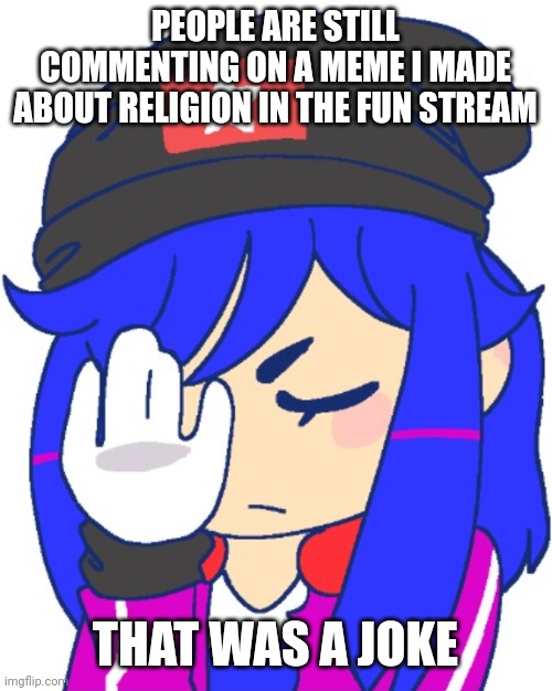 They still is talking about it, shit was from 4 months ago | PEOPLE ARE STILL COMMENTING ON A MEME I MADE ABOUT RELIGION IN THE FUN STREAM; THAT WAS A JOKE | image tagged in e | made w/ Imgflip meme maker