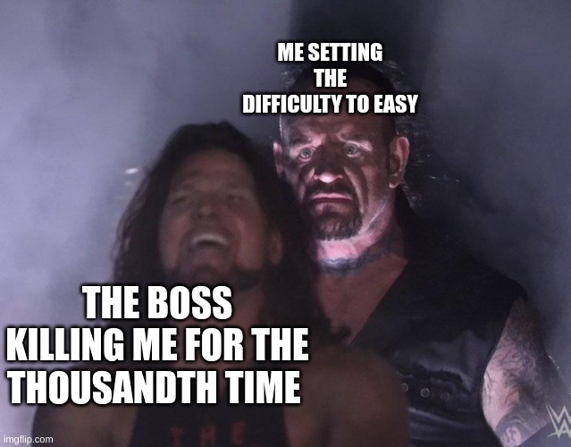 Dark souls be like | ME SETTING THE DIFFICULTY TO EASY; THE BOSS KILLING ME FOR THE THOUSANDTH TIME | image tagged in undertaker | made w/ Imgflip meme maker