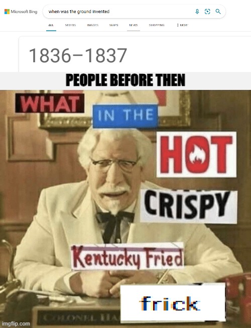 PEOPLE BEFORE THEN | image tagged in what in the hot crispy kentucky fried frick | made w/ Imgflip meme maker