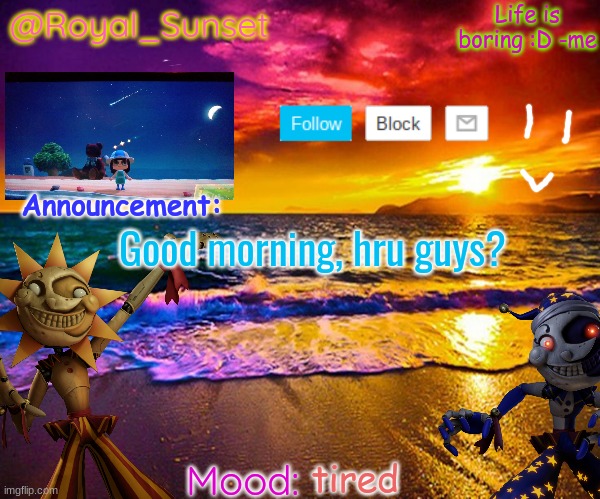 Hello | Good morning, hru guys? tired | image tagged in royal_sunset's announcement temp sunrise_royal | made w/ Imgflip meme maker