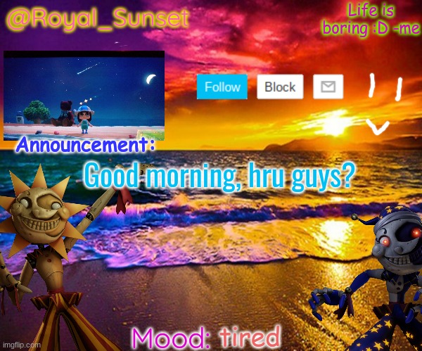 Hello | Good morning, hru guys? tired | image tagged in royal_sunset's announcement temp sunrise_royal | made w/ Imgflip meme maker