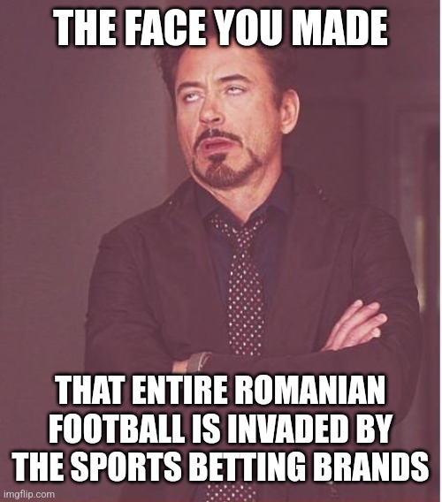 Casa Pariurilor Liga 1, Betano Romanian Cup... These Gambling brands needs to stop sponsoring Romanian Football | THE FACE YOU MADE; THAT ENTIRE ROMANIAN FOOTBALL IS INVADED BY THE SPORTS BETTING BRANDS | image tagged in memes,face you make robert downey jr,ugly truth,romanian football,betting,fotbal | made w/ Imgflip meme maker