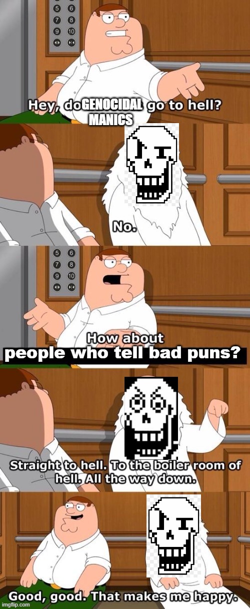 Papyrus be like: |  GENOCIDAL MANICS; people who tell bad puns? | image tagged in do atheists go to hell,undertale,papyrus | made w/ Imgflip meme maker