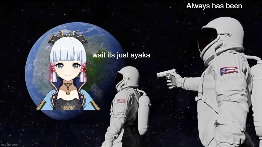 Just Ayaka | Always has been; wait its just ayaka | image tagged in memes,always has been,genshin impact | made w/ Imgflip meme maker