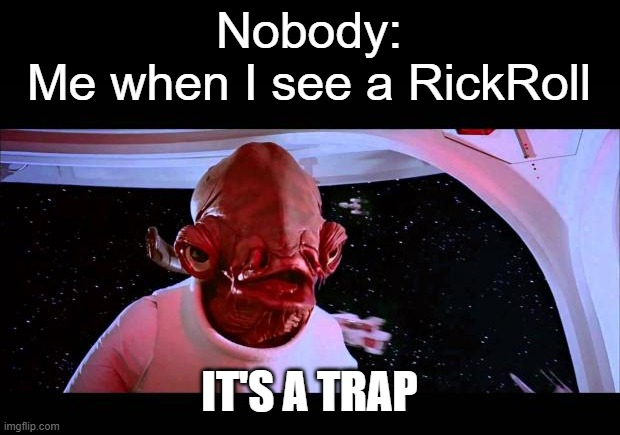 Rickrolls are traps | Nobody:
Me when I see a RickRoll; IT'S A TRAP | image tagged in it's a trap,rick roll | made w/ Imgflip meme maker