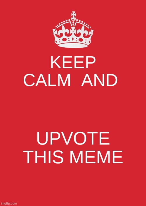 upvote this or eles boogieman666 will be under your bed tonight (Dont risk it!!!!) | KEEP CALM  AND; UPVOTE THIS MEME | image tagged in memes,keep calm and carry on red | made w/ Imgflip meme maker