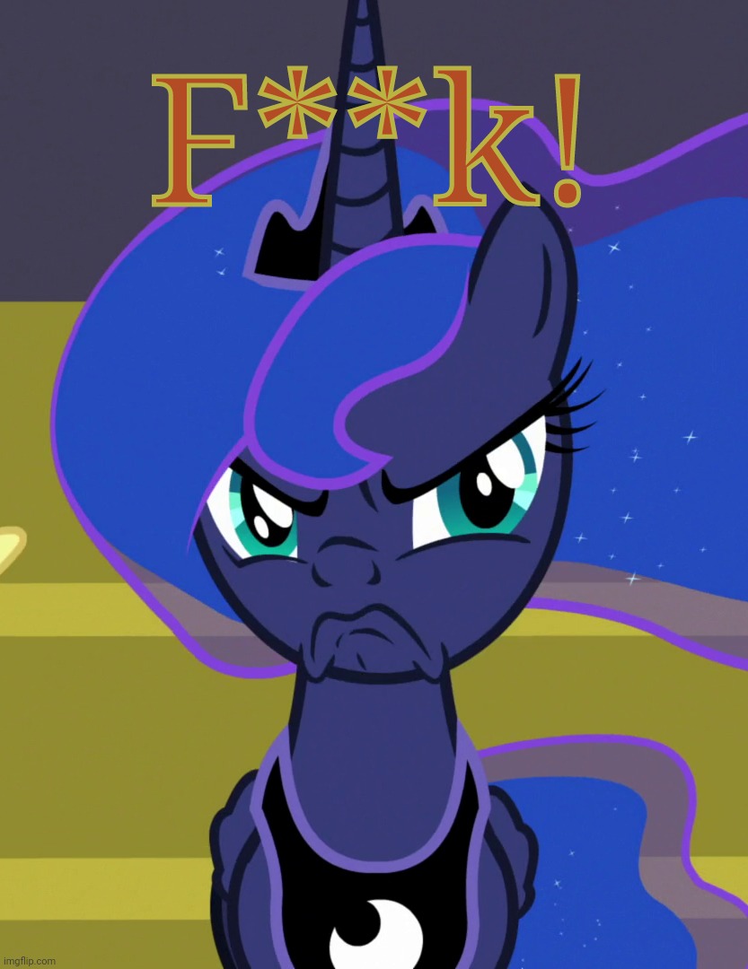 Grumpy Luna (MLP) | F**k! | image tagged in grumpy luna mlp | made w/ Imgflip meme maker